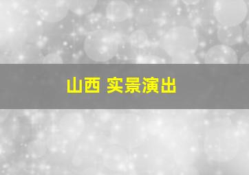 山西 实景演出